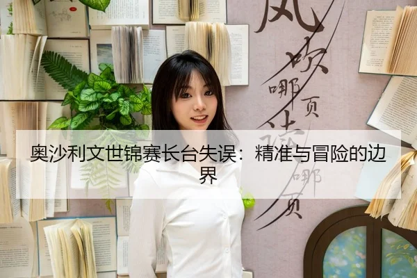 ao-sha-li-wen-shi-jin-sai-zhang-tai-shi-wu-jing-zhun-yu-mao-xian-de-bian-jie-3-756.jpg
