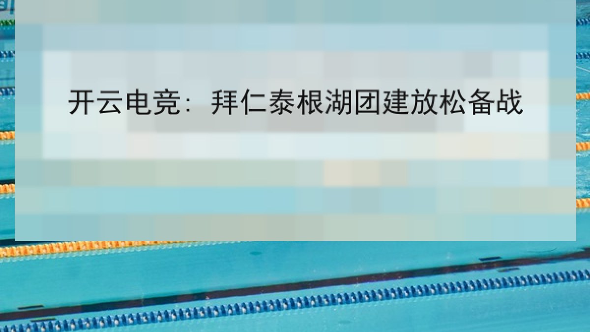 开云电竞: 拜仁泰根湖团建放松备战